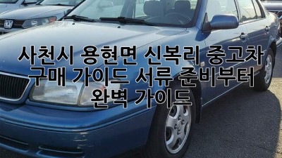 사천시 용현면 신복리 중고차 구매 가이드: 서류 준비부터 완벽 가이드!