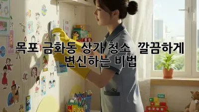 목포 금화동 상가 청소, ✨ 깔끔하게 변신하는 비법! 🤫