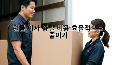 원룸 이사, 용달 비용 효율적으로 줄이기