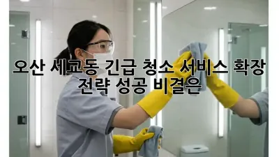 🚨오산 세교동 긴급 청소 서비스 확장 전략: 성공 비결은?