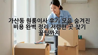가산동 원룸이사 후기 모음: 숨겨진 비용 완벽 정리! 저렴한 곳 찾기 꿀팁까지! ✨